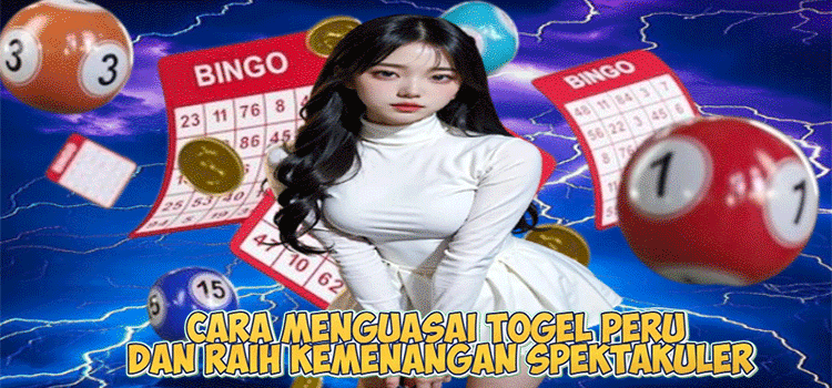 Cara Menguasai Togel Peru dan Raih Kemenangan Spektakuler