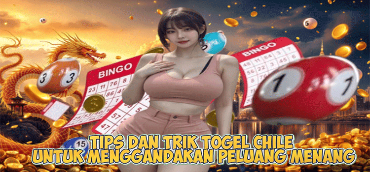 Tips dan Trik Togel Chile untuk Menggandakan Peluang Menang
