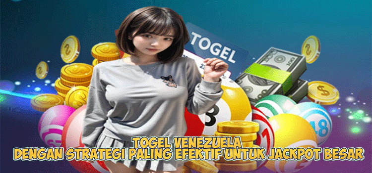 Togel Venezuela dengan Strategi Paling Efektif untuk Jackpot Besar