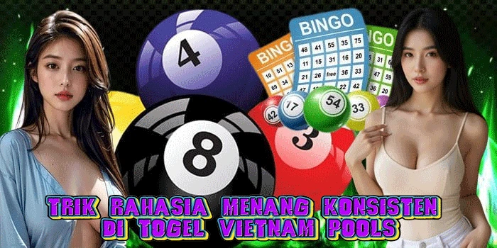 Trik Rahasia Menang Konsisten di Togel Vietnam Pools
