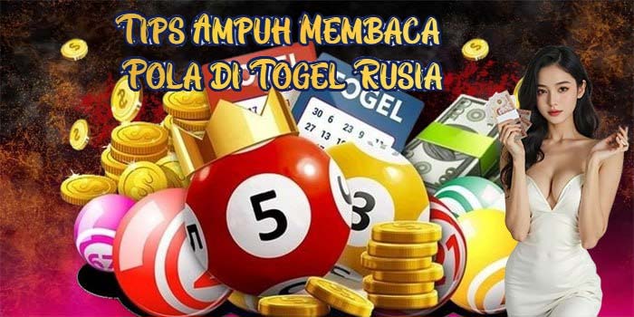 Tips Ampuh Membaca Pola di Togel Rusia
